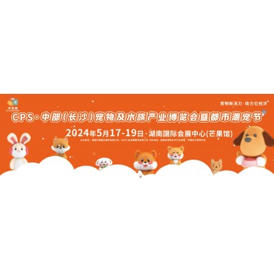 CPS·2024中部（长沙）宠物及水族产业博览会暨都市潮宠节